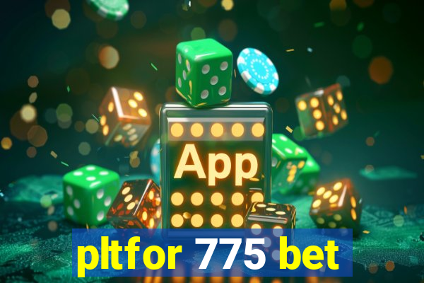 pltfor 775 bet